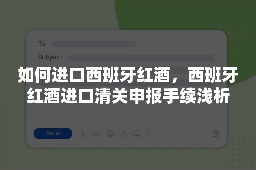 如何进口西班牙红酒，西班牙红酒进口清关申报手续浅析