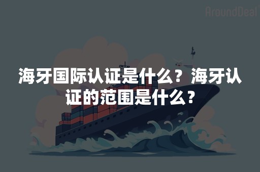 海牙国际认证是什么？海牙认证的范围是什么？