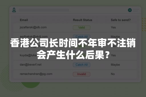 香港公司长时间不年审不注销会产生什么后果？