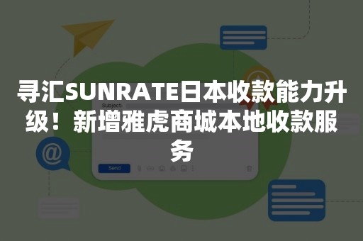 寻汇SUNRATE日本收款能力升级！新增雅虎商城本地收款服务