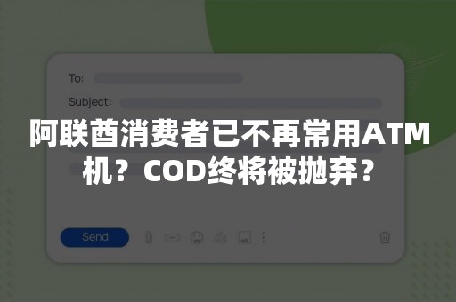 阿联酋消费者已不再常用ATM机？COD终将被抛弃？