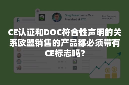 CE认证和DOC符合性声明的关系欧盟销售的产品都必须带有CE标志吗？