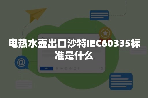 电热水壶出口沙特IEC60335标准是什么