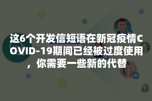 这6个开发信短语在新冠疫情COVID-19期间已经被过度使用，你需要一些新的代替