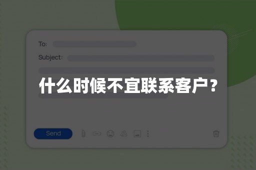 什么时候不宜联系客户？