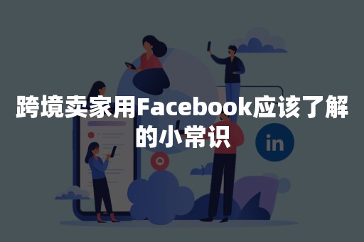 跨境卖家用Facebook应该了解的小常识