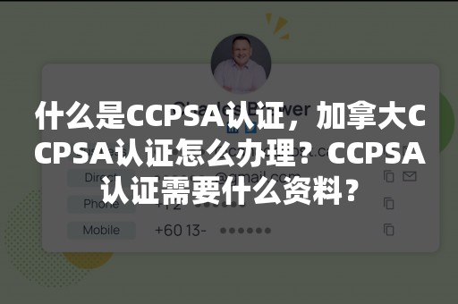 什么是CCPSA认证，加拿大CCPSA认证怎么办理？CCPSA认证需要什么资料？