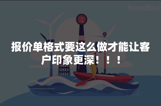 报价单格式要这么做才能让客户印象更深！！！