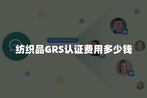 纺织品GRS认证费用多少钱