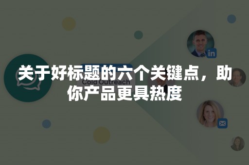 关于好标题的六个关键点，助你产品更具热度