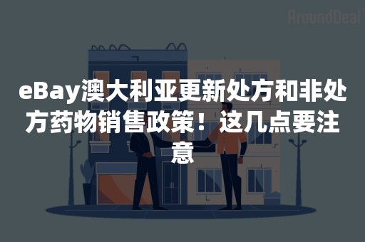 eBay澳大利亚更新处方和非处方药物销售政策！这几点要注意