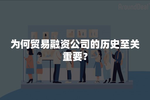 为何贸易融资公司的历史至关重要？