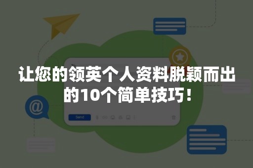 让您的领英个人资料脱颖而出的10个简单技巧！