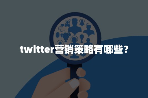 twitter营销策略有哪些？