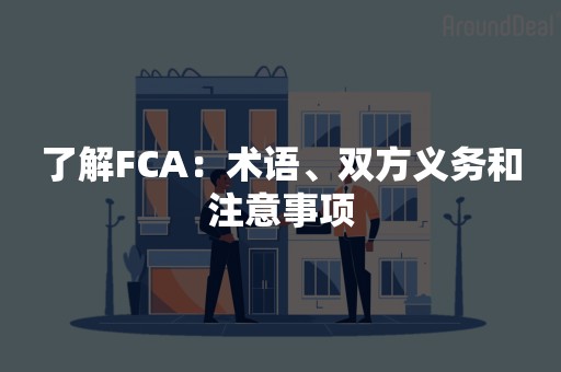 了解FCA：术语、双方义务和注意事项