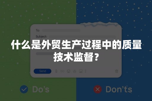 什么是外贸生产过程中的质量技术监督？