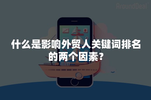 什么是影响外贸人关键词排名的两个因素？