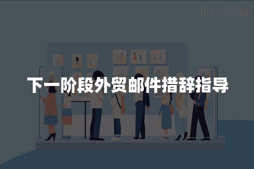 下一阶段外贸邮件措辞指导