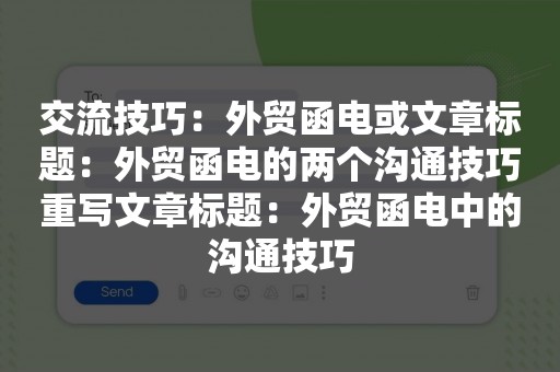 交流技巧：外贸函电或文章标题：外贸函电的两个沟通技巧重写文章标题：外贸函电中的沟通技巧