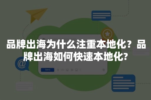 品牌出海为什么注重本地化？品牌出海如何快速本地化?