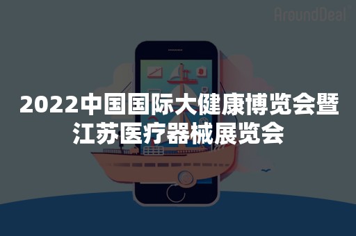 2022中国国际大健康博览会暨江苏医疗器械展览会