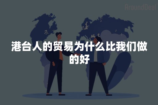 港台人的贸易为什么比我们做的好