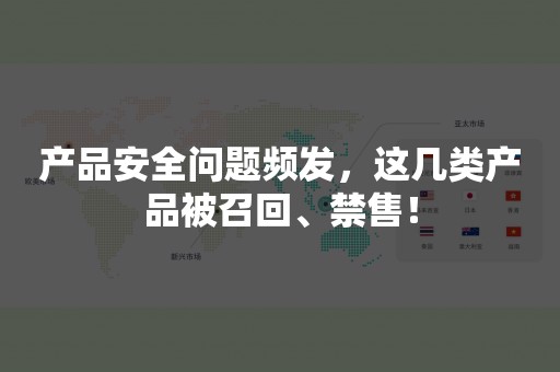 产品安全问题频发，这几类产品被召回、禁售！