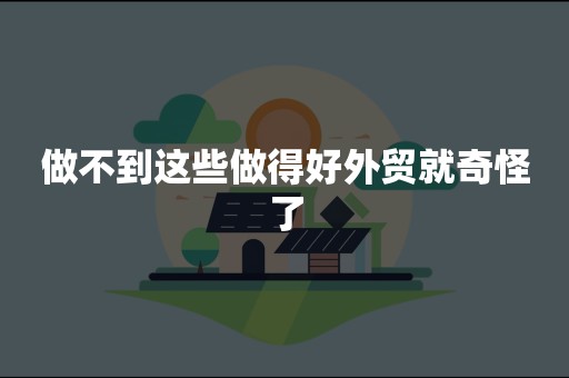 做不到这些做得好外贸就奇怪了