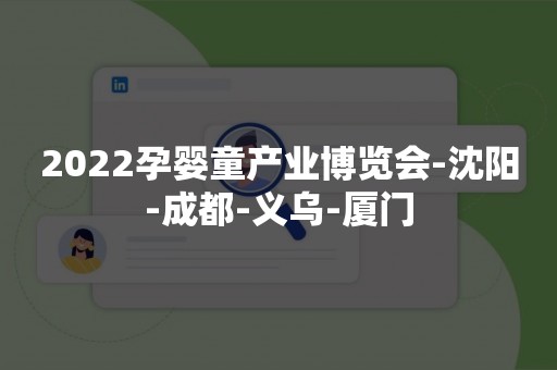 2022孕婴童产业博览会-沈阳-成都-义乌-厦门