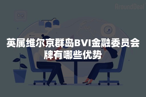 英属维尔京群岛BVI金融委员会牌有哪些优势