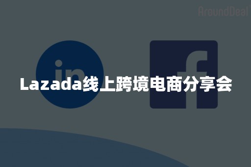 Lazada线上跨境电商分享会