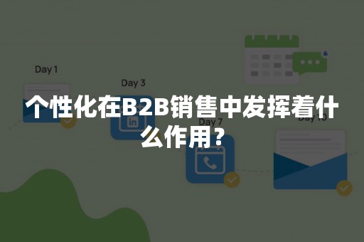 个性化在B2B销售中发挥着什么作用？