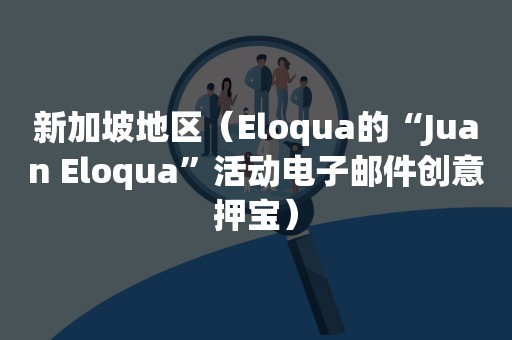 新加坡地区（Eloqua的“Juan Eloqua”活动电子邮件创意押宝）