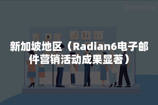 新加坡地区（Radian6电子邮件营销活动成果显著）