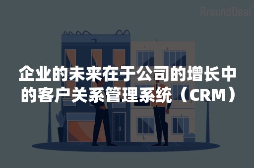 企业的未来在于公司的增长中的客户关系管理系统（CRM）