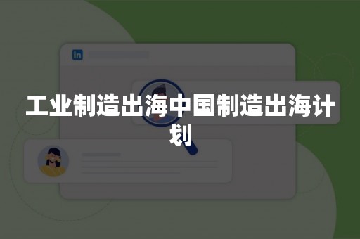 工业制造出海中国制造出海计划