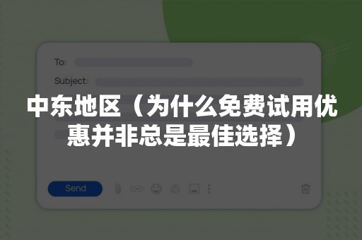 中东地区（为什么免费试用优惠并非总是最佳选择）