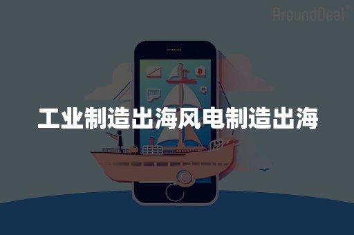 工业制造出海风电制造出海