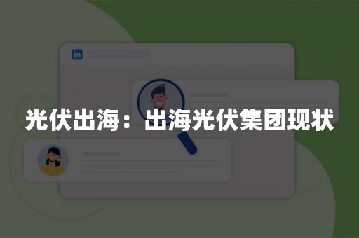 光伏出海：出海光伏集团现状