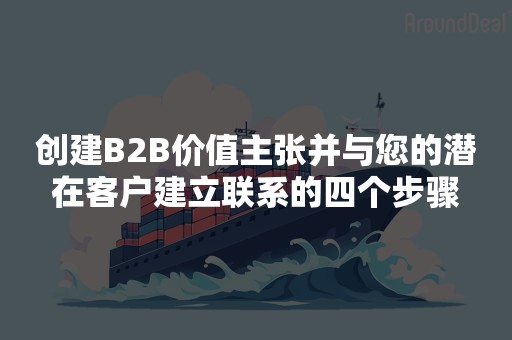 创建B2B价值主张并与您的潜在客户建立联系的四个步骤