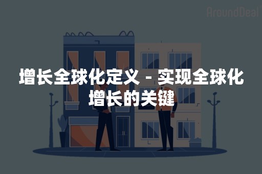 增长全球化定义 - 实现全球化增长的关键