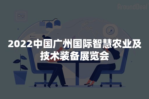 2022中国广州国际智慧农业及技术装备展览会