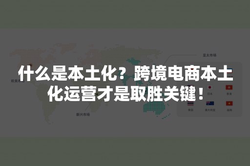 什么是本土化？跨境电商本土化运营才是取胜关键！