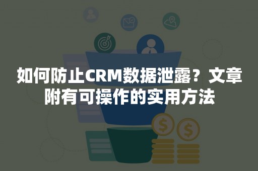 如何防止CRM数据泄露？文章附有可操作的实用方法