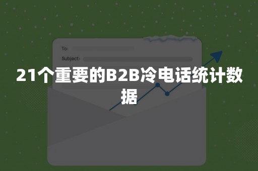 21个重要的B2B冷电话统计数据