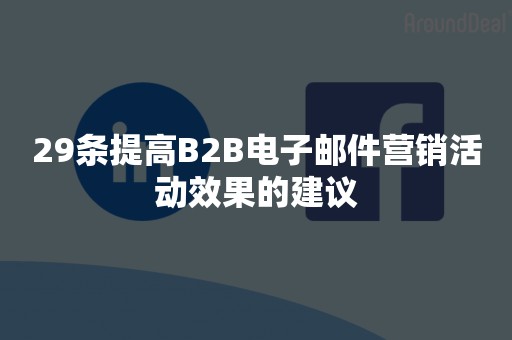 29条提高B2B电子邮件营销活动效果的建议