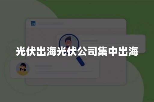 光伏出海光伏公司集中出海