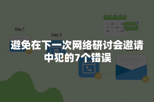 避免在下一次网络研讨会邀请中犯的7个错误