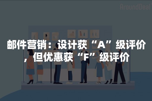 邮件营销：设计获“A”级评价，但优惠获“F”级评价