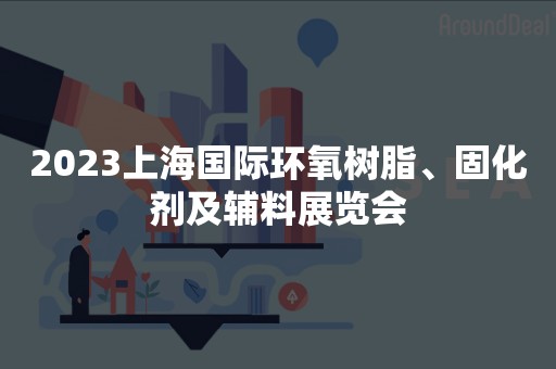 2023上海国际环氧树脂、固化剂及辅料展览会